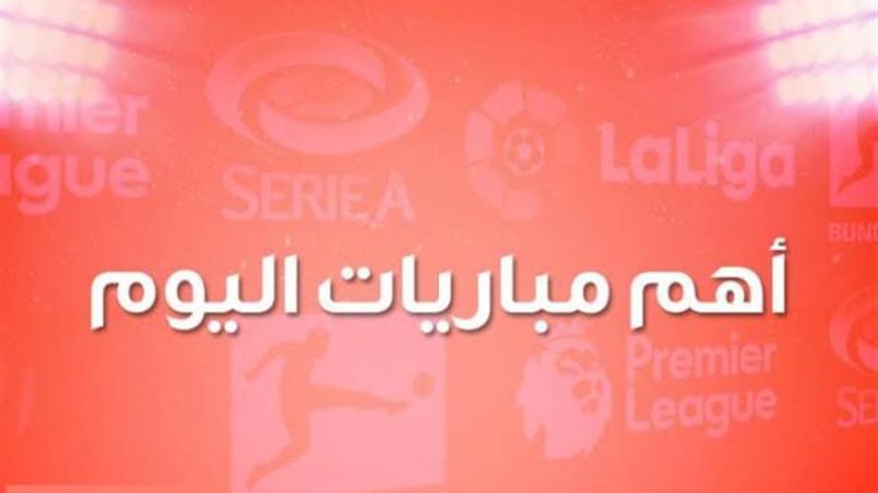 أهم مباريات اليوم