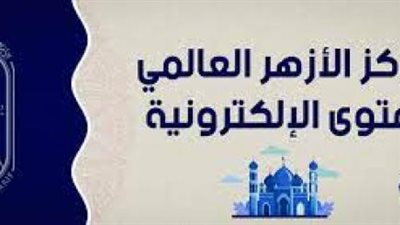 أكثر من 3 مليون مستفيد .. مركز الأزهر العالمي للفتوى يعلن حصاد أدائه خلال 2021
