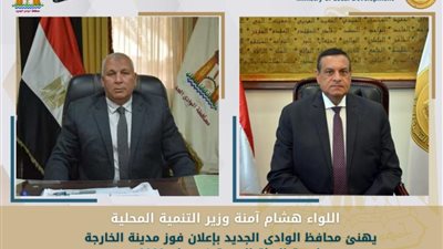 وزير التنمية المحلية يُهنئ محافظ الوادى الجديد بإعلان فوز مدينة الخارجة عاصمة البيئة العربية في عام 2022