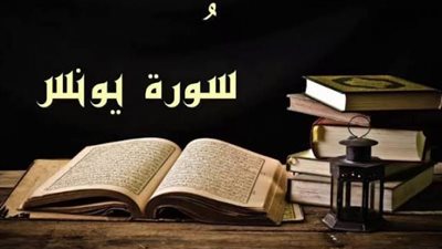 من السبع الطوال.. فضائل لا تعرفها عن سورة «يونس»