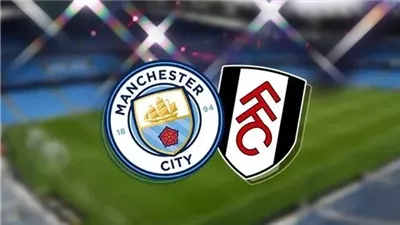 موعد مباراة مانشستر سيتي ضد فولهام في الدوري الإنجليزي والقنوات الناقلة