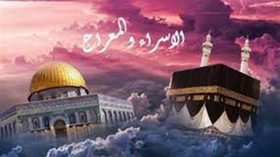 حكم الاحتفال بذكرى الإسراء والمعراج وأفضل الأعمال المستحبة فيها