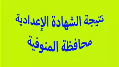 نتيجه الشهاده الاعداديه محافظه المنوفيه.. موعد التظلمات