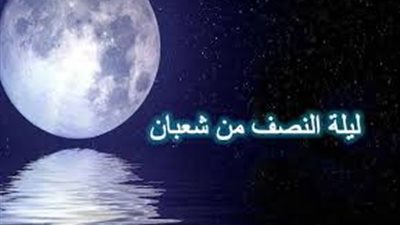 فضل ليلة النصف من شعبان في السنة النبوية.. أهمية الطاعات والدعاء