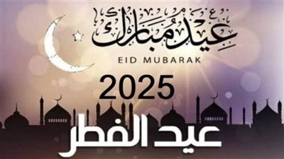 موعد إجازة عيد الفطر المبارك 2025 وعدد أيام الإجازة.. اعرف التفاصيل