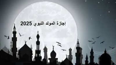 المولد النبوي 2025 .. موعد الإجازة والمناسبات المتبقية هذا العام